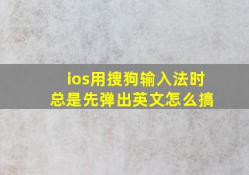 ios用搜狗输入法时 总是先弹出英文怎么搞